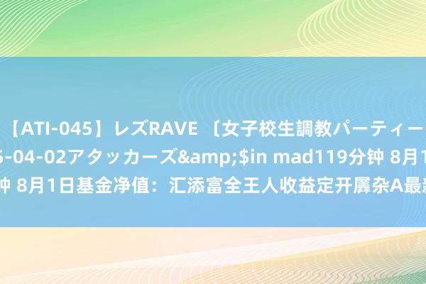 【ATI-045】レズRAVE 〔女子校生調教パーティー〕</a>2005-04-02アタッカーズ&$in mad119分钟 8月1日基金净值：汇添富全王人收益定开羼杂A最新净值1.21，跌0.17%