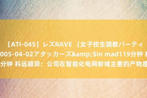 【ATI-045】レズRAVE 〔女子校生調教パーティー〕</a>2005-04-02アタッカーズ&$in mad119分钟 科远颖异：公司在智能化电网畛域主要的产物是微网赞助、造谣电厂等