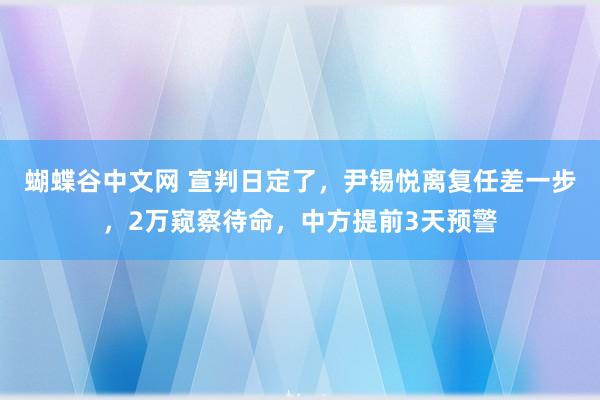 蝴蝶谷中文网 宣判日定了，尹锡悦离复任差一步，2万窥察待命，