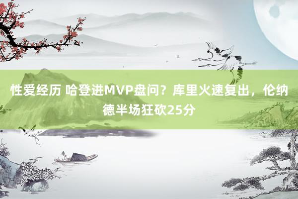 性爱经历 哈登进MVP盘问？库里火速复出，伦纳德半场狂砍25分
