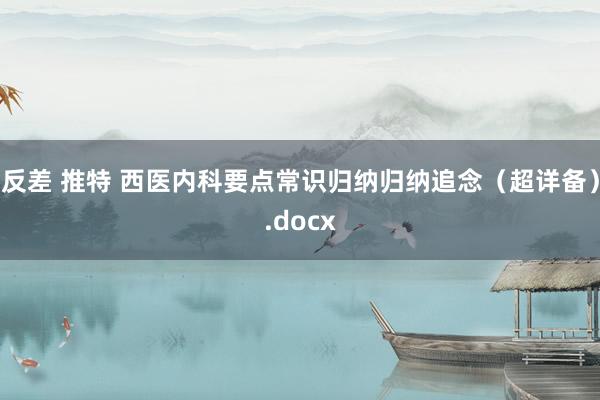 反差 推特 西医内科要点常识归纳归纳追念（超详备）.docx